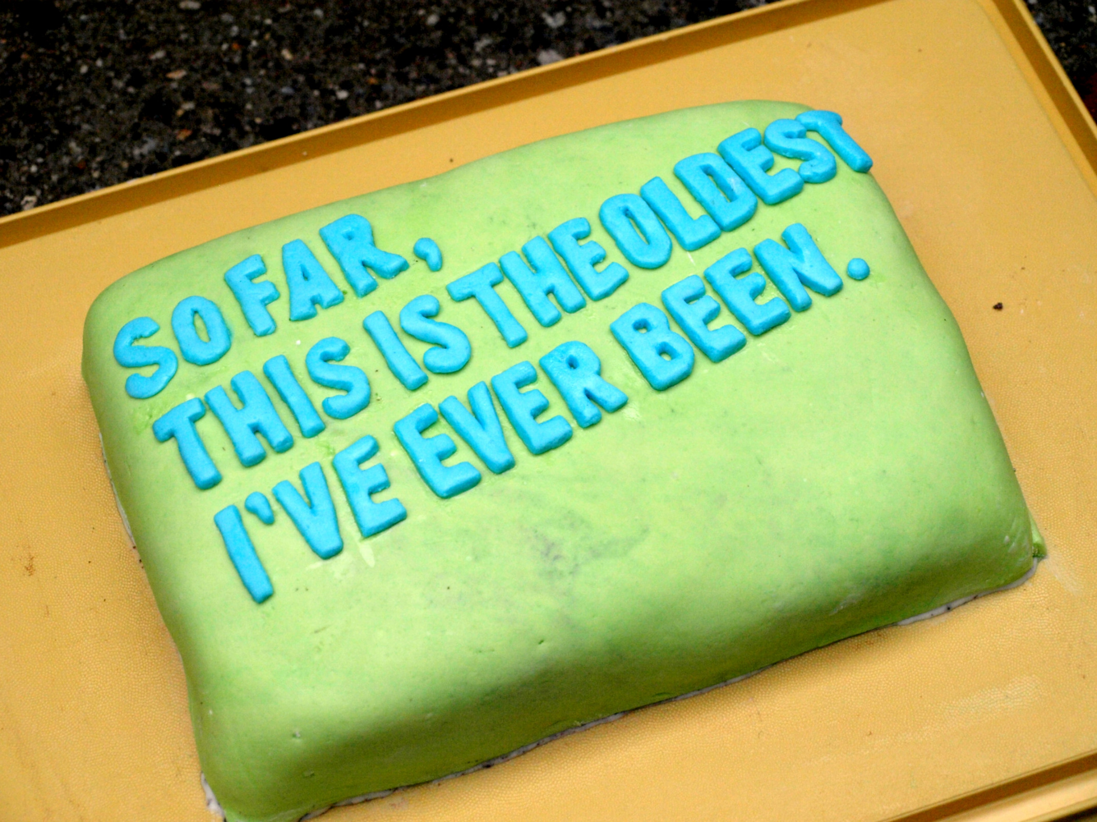 So far, this is the oldest I have ever been cake